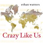 Crazy like us: the globalization of the American psyche cover image