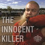 The innocent killer: a true story of a wrongful conviction and its astonishing aftermath cover image