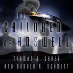 The children of Roswell: a seven-decade legacy of fear, intimidation, and cover-ups cover image