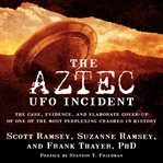 The Aztec UFO incident: the case, evidence, and elaborate cover-up of one of the most perplexing crashes in history cover image