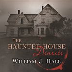 The haunted house diaries: the true story of a quiet Connecticut town in the center of a paranormal mystery cover image