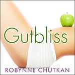 Gutbliss: a 10-day plan to ban bloat, flush toxins, and dump your digestive baggage cover image