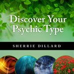 Discover your psychic type: developing and using your natural intuition cover image