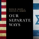 Our separate ways: the struggle for the future of the U.S.-Israel alliance cover image