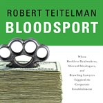Bloodsport: when ruthless dealmakers, shrewd ideologues, and brawling lawyers toppled the corporate establishment cover image
