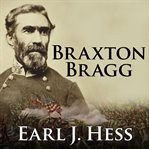 Braxton Bragg: the most hated man of the Confederacy cover image