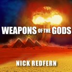 Weapons of the gods: how ancient alien civilizations almost destroyed the earth cover image
