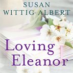 Loving Eleanor: the intimate friendship of Eleanor Roosevelt and Lorena Hickok cover image