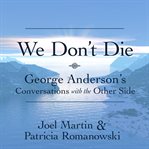 We don't die: George Anderson's conversations with the other side cover image