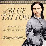 The blue tattoo: the life of Olive Oatman cover image
