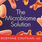The Microbiome Solution: A Radical New Way to Heal Your Body from the Inside Out cover image