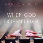 When God doesn't fix it: lessons you never wanted to learn, truths you can't live without cover image