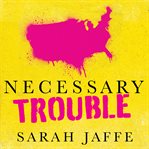 Necessary trouble: Americans in revolt cover image