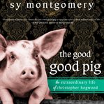 The Good Good Pig: The Extraordinary Life of Christopher Hogwood cover image