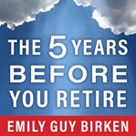 The five years before you retire cover image