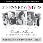 The Kennedy wives: triumph and tragedy in America's most public family cover image