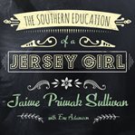 The Southern education of a Jersey girl: adventures in life and love in the heart of Dixie cover image