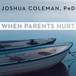 When parents hurt: compassionate strategies when you and your grown child don't get along cover image