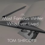 The most famous writer who ever lived: a true story of my family cover image