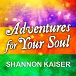 Adventures for your soul: 21 ways to transform your habits and reach your full potential cover image