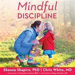 Mindful discipline: a loving approach to setting limits and raising an emotionally intelligent child cover image