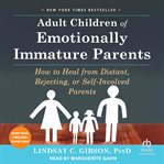 Adult children of emotionally immature parents: how to heal from distant, rejecting, or self-involved parents cover image