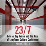 23/7: Pelican Bay Prison and the rise of long-term solitary confinement cover image