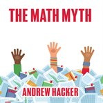 The math myth: and other STEM delusions cover image