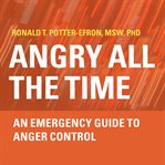 Angry all the time: an emergency guide to anger control cover image