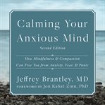 Calming your anxious mind: how mindfulness and compassion can free you from anxiety, fear and panic cover image