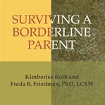 Surviving a borderline parent: how to heal your childhood wounds and build trust, boundaries, and self-esteem cover image