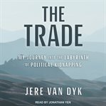 The trade : my journey into the labyrinth of political kidnapping cover image