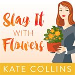 Slay it with flowers: a flower shop mystery cover image