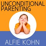 Unconditional parenting: moving from rewards and punishments to love and reason cover image
