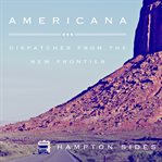 Americana: dispatches from the new frontier cover image