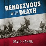 Rendezvous With Death: The Americans Who Joined the Foreign Legion in 1914 to Fight for France and for Civilization cover image