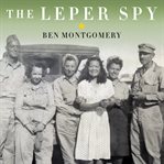 The leper spy: the story of an unlikely hero of World War II cover image