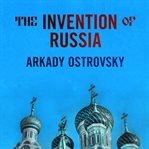 The invention of Russia: from Gorbachev's freedom to Putin's war cover image