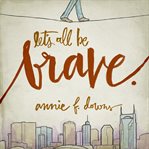 Let's all be brave: living life with everything you have cover image