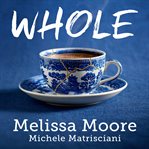 Whole: how I learned to fill the fragments of my life with forgiveness, hope, strength, and creativity cover image