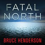 Fatal north: adventure and survival aboard USS Polaris, the first U.S. expedition to the North Pole cover image