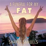 A funeral for my fat: my journey to lay 100 pounds to rest cover image