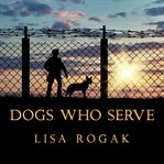 Dogs who serve: incredible stories of our canine military heroes cover image