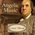 Angelic music: the story of Benjamin Franklin's glass armonica cover image