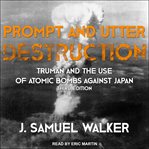 Prompt and utter destruction : Truman and the use of atomic bombs against Japan cover image