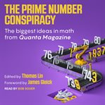 The prime number conspiracy : the biggest ideas in math from quanta cover image