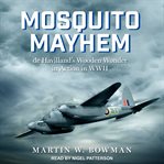 Mosquito mayhem : De Havilland's wooden wonder in action in WWII cover image
