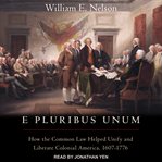 E pluribus unum : how the common law helped unify and liberate Colonial America, 1607-1776 cover image