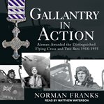 Gallantry in action : airmen awarded the distinguished flying cross and two bars 1918-1955 cover image