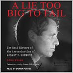 A lie too big to fail : the real history of the assassination of Robert F. Kennedy cover image